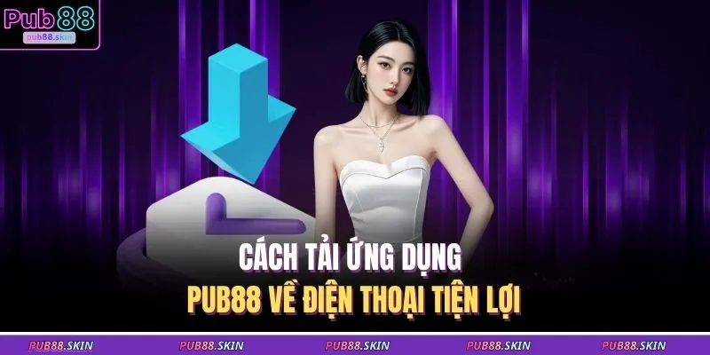 PUB88 14 Cách tải ứng dụng PUB88 về điện thoại tiện lợi