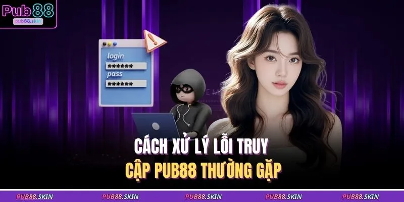 Đăng Nhập PUB88 2 Cách xử lý lỗi truy cập PUB88 thường gặp