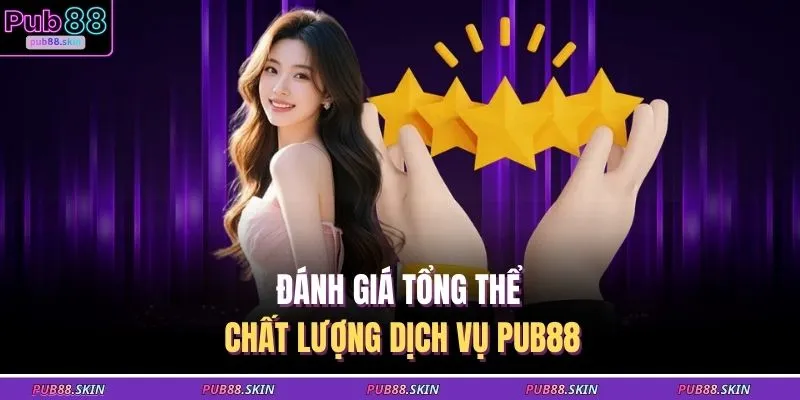 PUB88 10 Đánh giá tổng thể chất lượng dịch vụ PUB88
