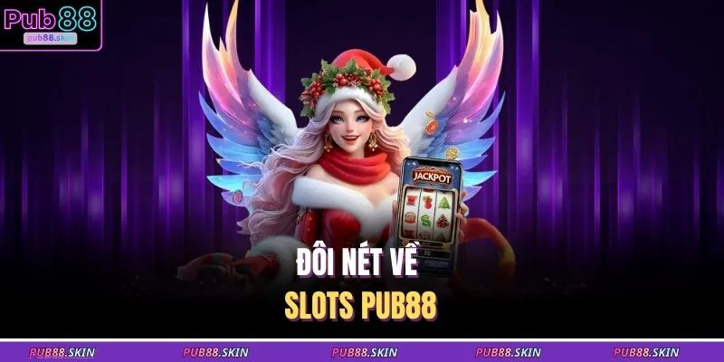 Slots PUB88 1 Đôi nét về Slots PUB88