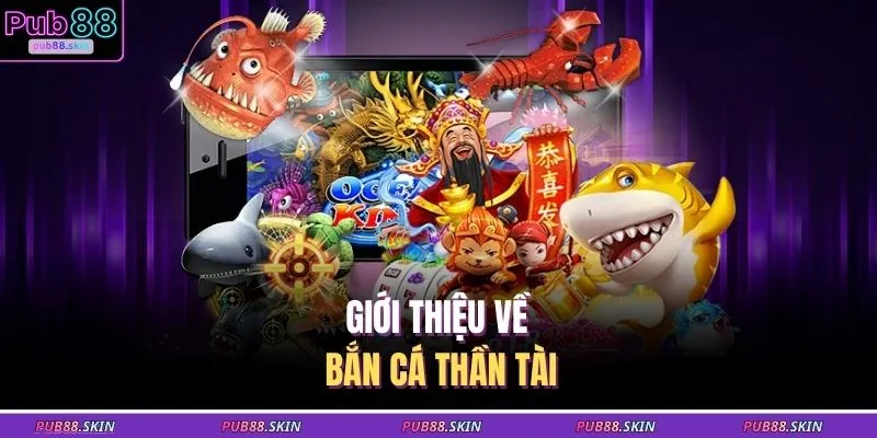 Bắn Cá Thần Tài Nâng Cấp Hỏa Lực Tối Đa Hóa Phần Thưởng 1 Giới thiệu về bắn cá thần tài