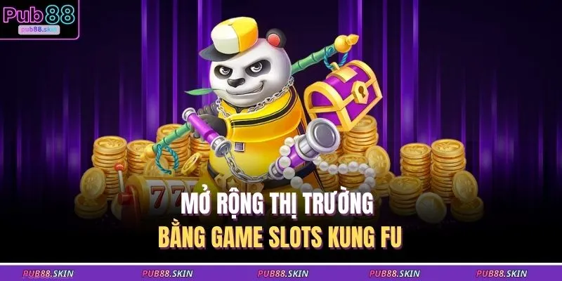 Slots PUB88 3 Mở rộng thị trường bằng game slots kung fu