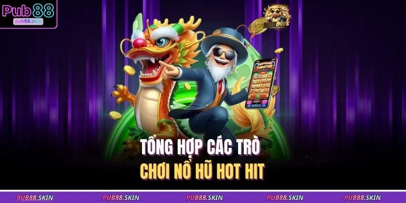 Slots PUB88 2 Tổng hợp các trò chơi nổ hũ hot hit