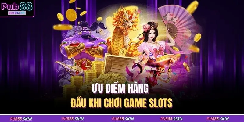 Slots PUB88 4 Ưu điểm hàng đầu khi chơi game slots